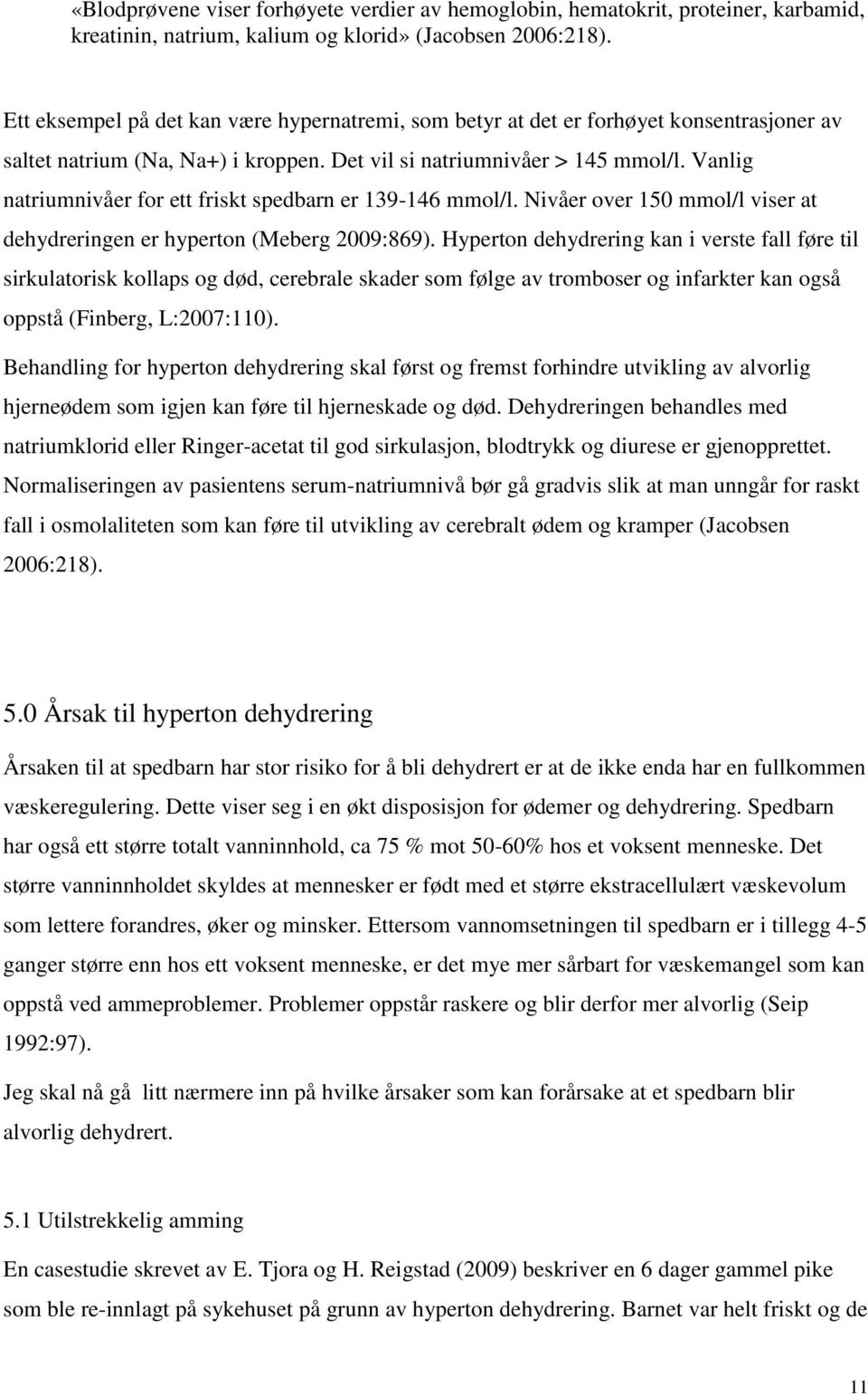 Vanlig natriumnivåer for ett friskt spedbarn er 139-146 mmol/l. Nivåer over 150 mmol/l viser at dehydreringen er hyperton (Meberg 2009:869).