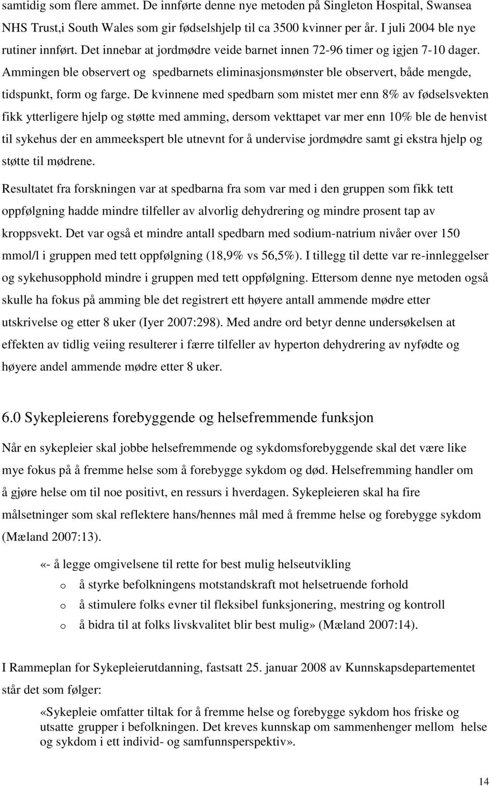 De kvinnene med spedbarn som mistet mer enn 8% av fødselsvekten fikk ytterligere hjelp og støtte med amming, dersom vekttapet var mer enn 10% ble de henvist til sykehus der en ammeekspert ble utnevnt