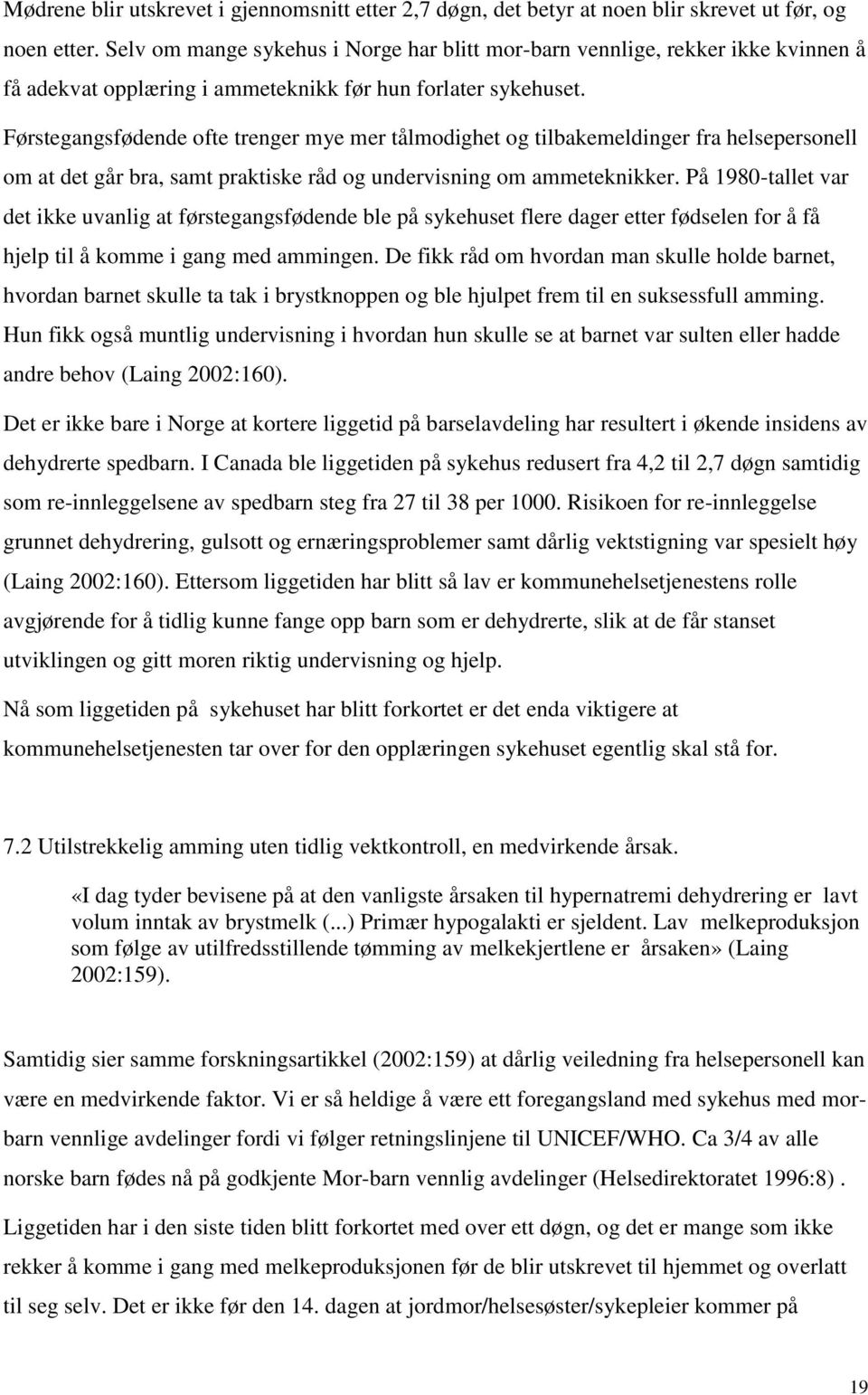 Førstegangsfødende ofte trenger mye mer tålmodighet og tilbakemeldinger fra helsepersonell om at det går bra, samt praktiske råd og undervisning om ammeteknikker.