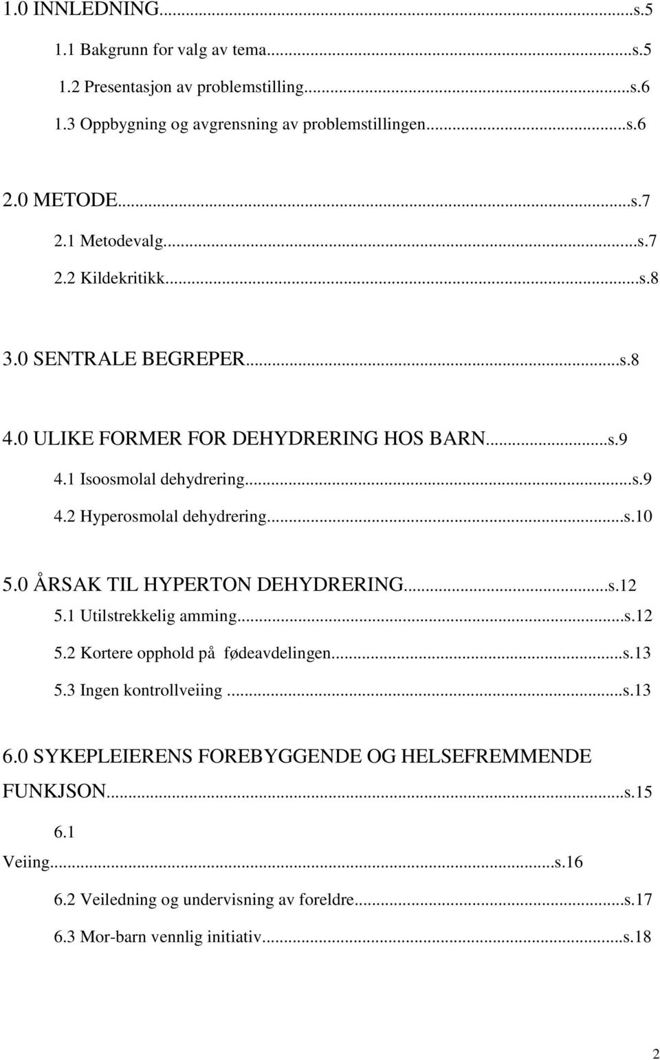 ..s.10 5.0 ÅRSAK TIL HYPERTON DEHYDRERING...s.12 5.1 Utilstrekkelig amming...s.12 5.2 Kortere opphold på fødeavdelingen...s.13 5.3 Ingen kontrollveiing...s.13 6.