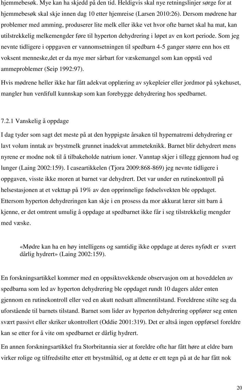 Som jeg nevnte tidligere i oppgaven er vannomsetningen til spedbarn 4-5 ganger større enn hos ett voksent menneske,det er da mye mer sårbart for væskemangel som kan oppstå ved ammeproblemer (Seip