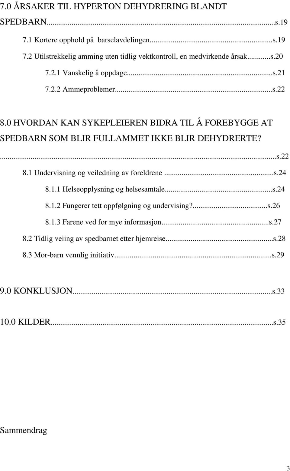 ..s.24 8.1.1 Helseopplysning og helsesamtale...s.24 8.1.2 Fungerer tett oppfølgning og undervising?...s.26 8.1.3 Farene ved for mye informasjon...s.27 8.