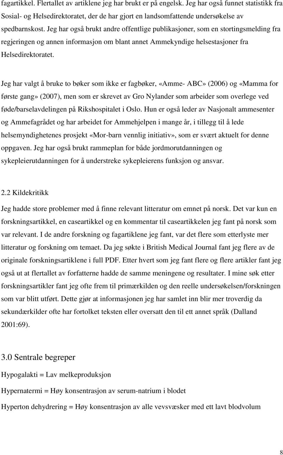 Jeg har valgt å bruke to bøker som ikke er fagbøker, «Amme- ABC» (2006) og «Mamma for første gang» (2007), men som er skrevet av Gro Nylander som arbeider som overlege ved føde/barselavdelingen på