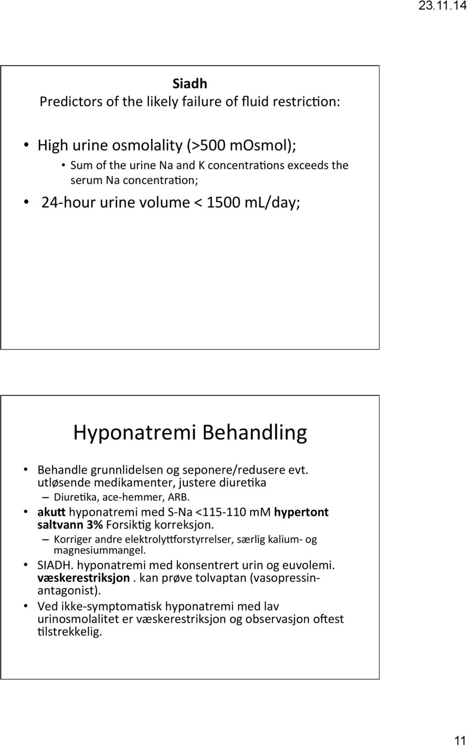 akug hyponatremi med S- Na <115-110 mm hypertont saltvann 3% Forsik[g korreksjon. Korriger andre elektroly)orstyrrelser, særlig kalium- og magnesiummangel. SIADH.