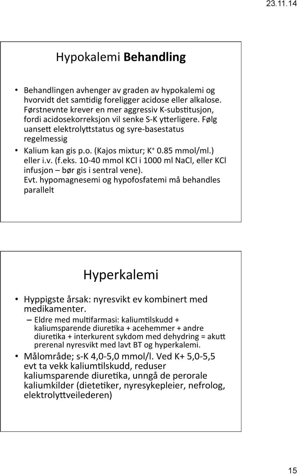 85 mmol/ml.) eller i.v. (f.eks. 10-40 mmol KCl i 1000 ml NaCl, eller KCl infusjon bør gis i sentral vene). Evt.