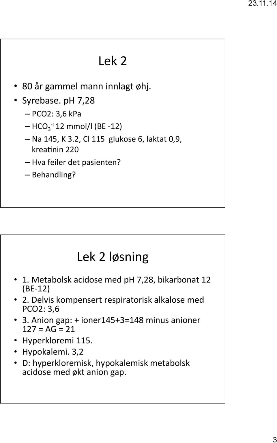 Metabolsk acidose med ph 7,28, bikarbonat 12 (BE- 12) 2. Delvis kompensert respiratorisk alkalose med PCO2: 3,6 3.