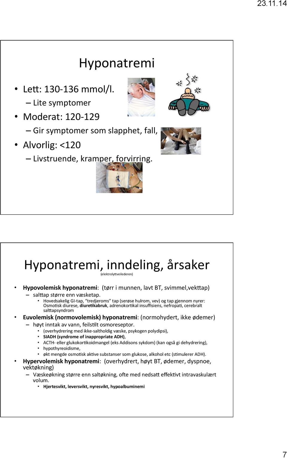 Hovedsakelig GI- tap, tredjeroms tap (serøse hulrom, vev) og tap gjennom nyrer: Osmo[sk diurese, diure4kabruk, adrenokor[kal insuffisiens, nefropa[, cerebralt sal<apsyndrom Euvolemisk (normovolemisk)