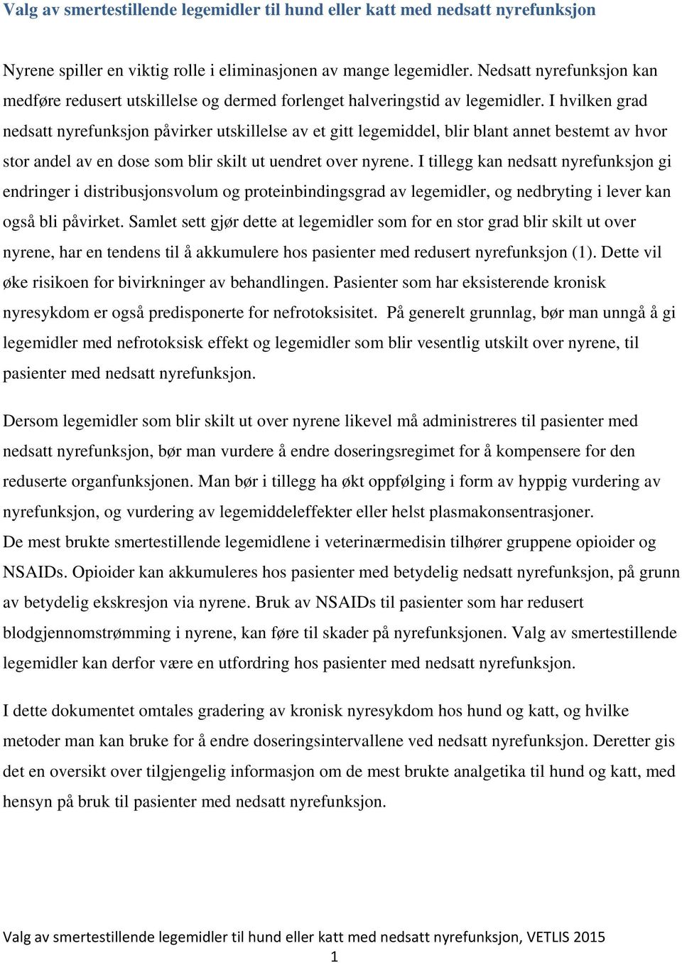 I hvilken grad nedsatt nyrefunksjon påvirker utskillelse av et gitt legemiddel, blir blant annet bestemt av hvor stor andel av en dose som blir skilt ut uendret over nyrene.