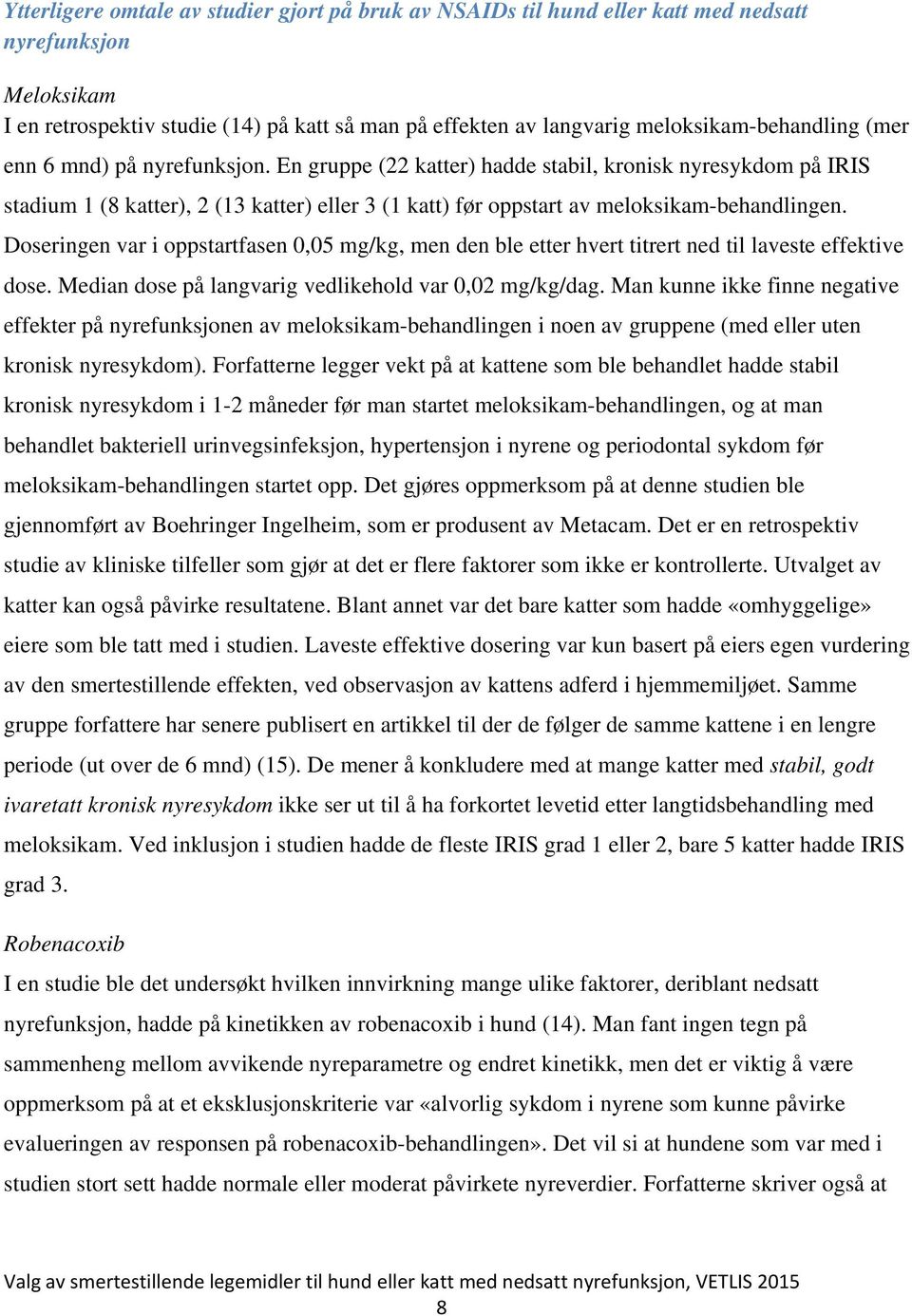 En gruppe (22 katter) hadde stabil, kronisk nyresykdom på IRIS stadium 1 (8 katter), 2 (13 katter) eller 3 (1 katt) før oppstart av meloksikam-behandlingen.