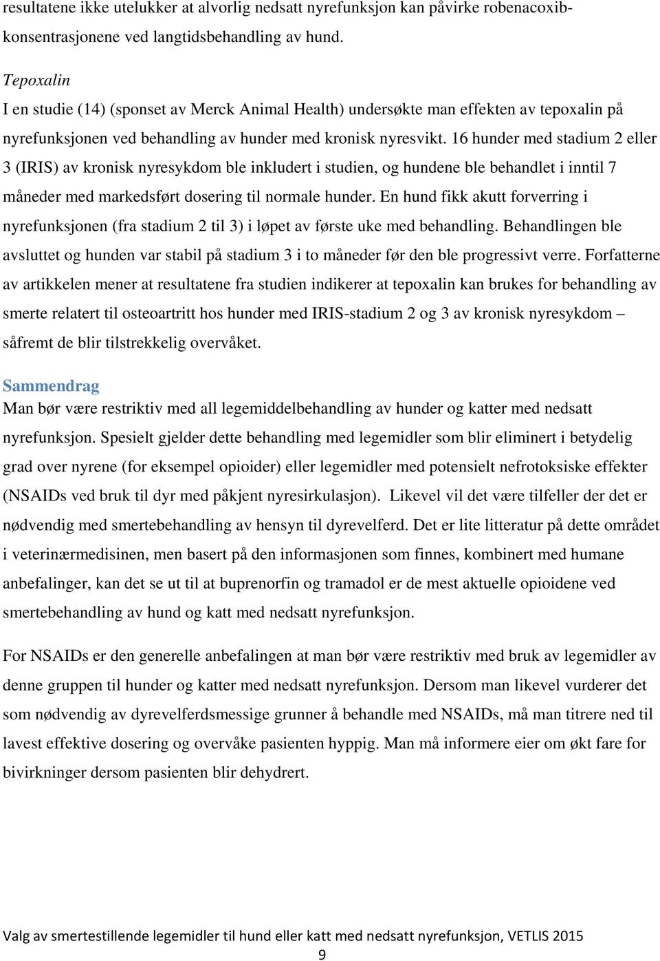 16 hunder med stadium 2 eller 3 (IRIS) av kronisk nyresykdom ble inkludert i studien, og hundene ble behandlet i inntil 7 måneder med markedsført dosering til normale hunder.