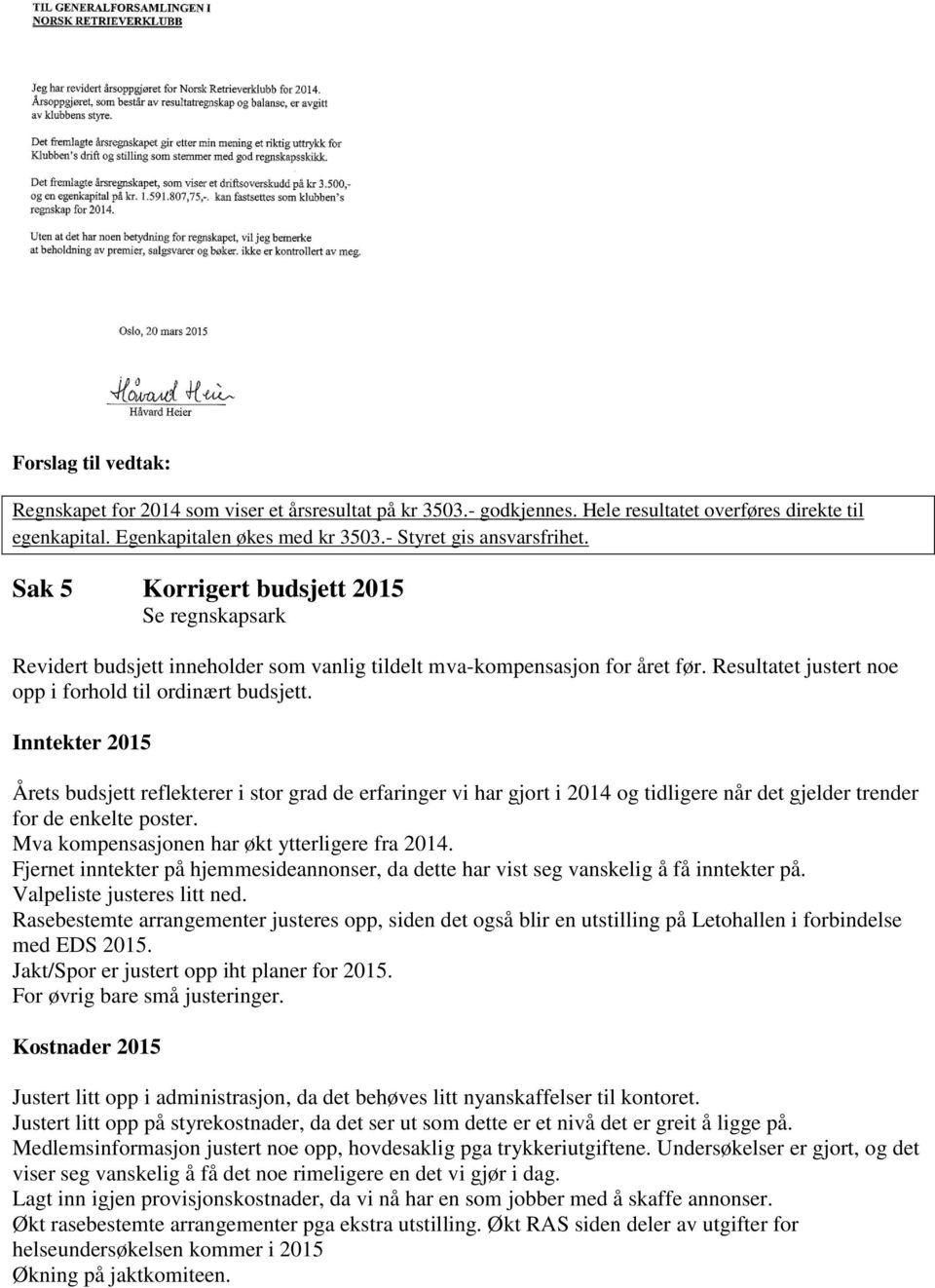 Inntekter 2015 Årets budsjett reflekterer i stor grad de erfaringer vi har gjort i 2014 og tidligere når det gjelder trender for de enkelte poster. Mva kompensasjonen har økt ytterligere fra 2014.