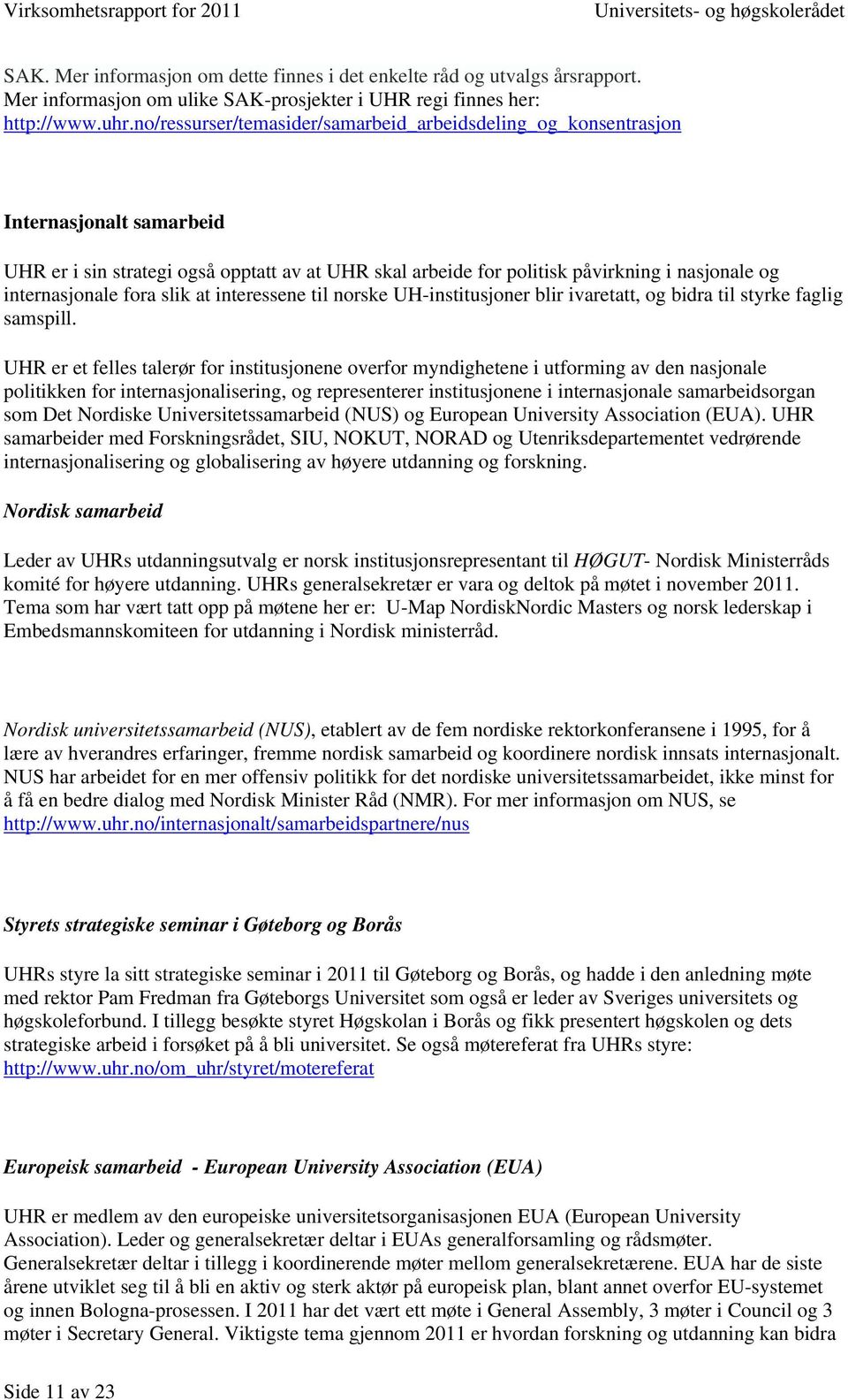 internasjonale fora slik at interessene til norske UH-institusjoner blir ivaretatt, og bidra til styrke faglig samspill.