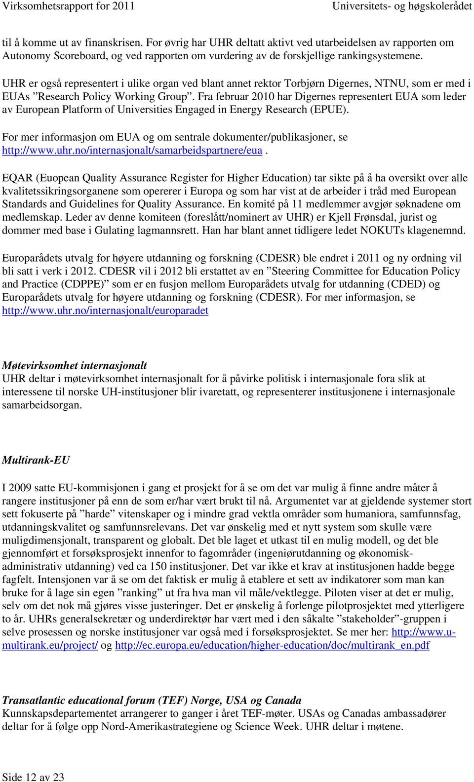 Fra februar 2010 har Digernes representert EUA som leder av European Platform of Universities Engaged in Energy Research (EPUE).