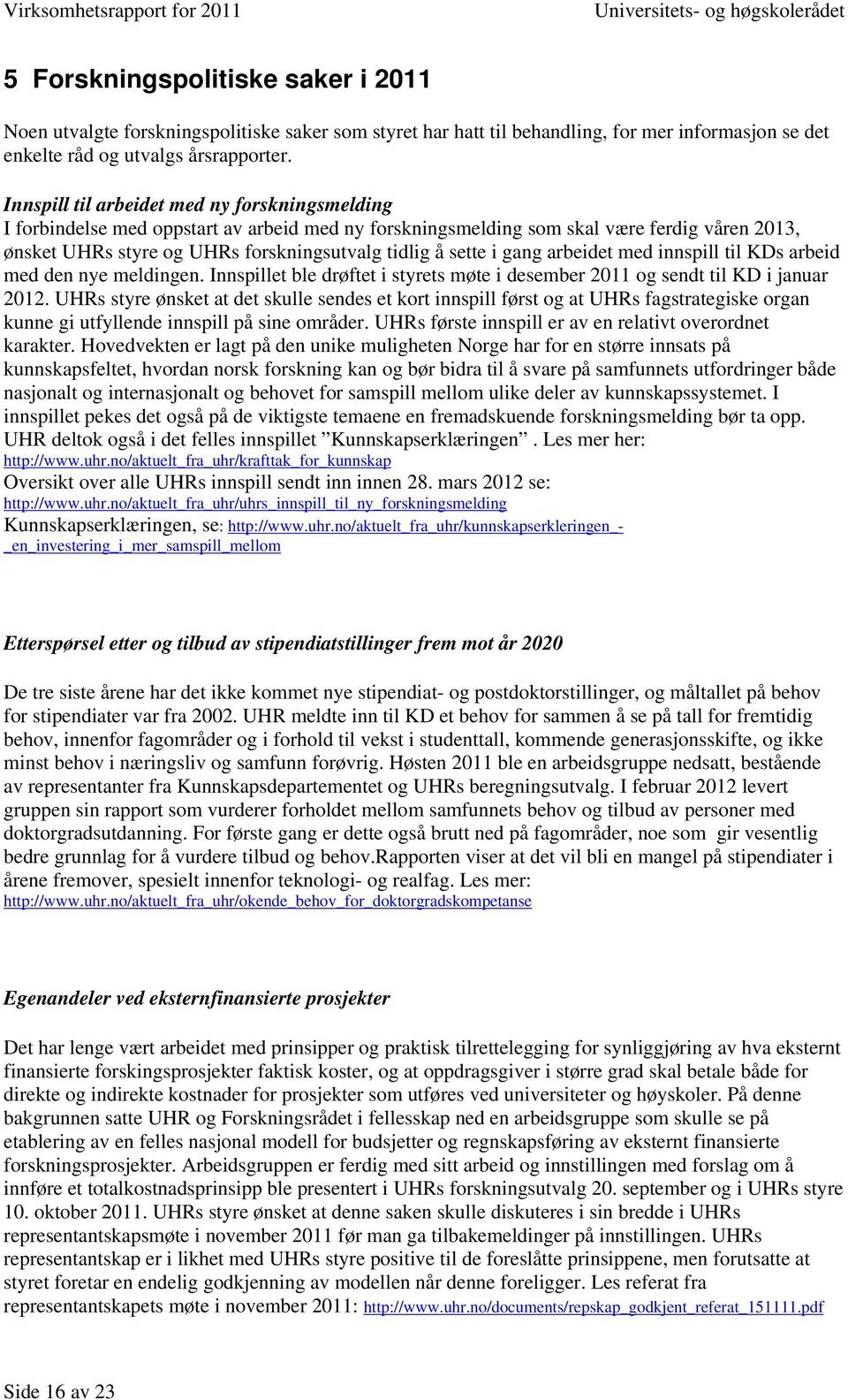 i gang arbeidet med innspill til KDs arbeid med den nye meldingen. Innspillet ble drøftet i styrets møte i desember 2011 og sendt til KD i januar 2012.