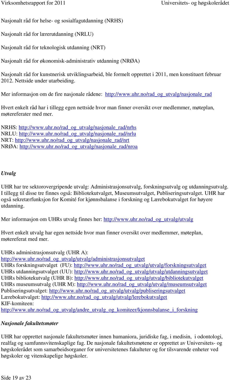 no/rad_og_utvalg/nasjonale_rad Hvert enkelt råd har i tillegg egen nettside hvor man finner oversikt over medlemmer, møteplan, møtereferater med mer. NRHS: http://www.uhr.