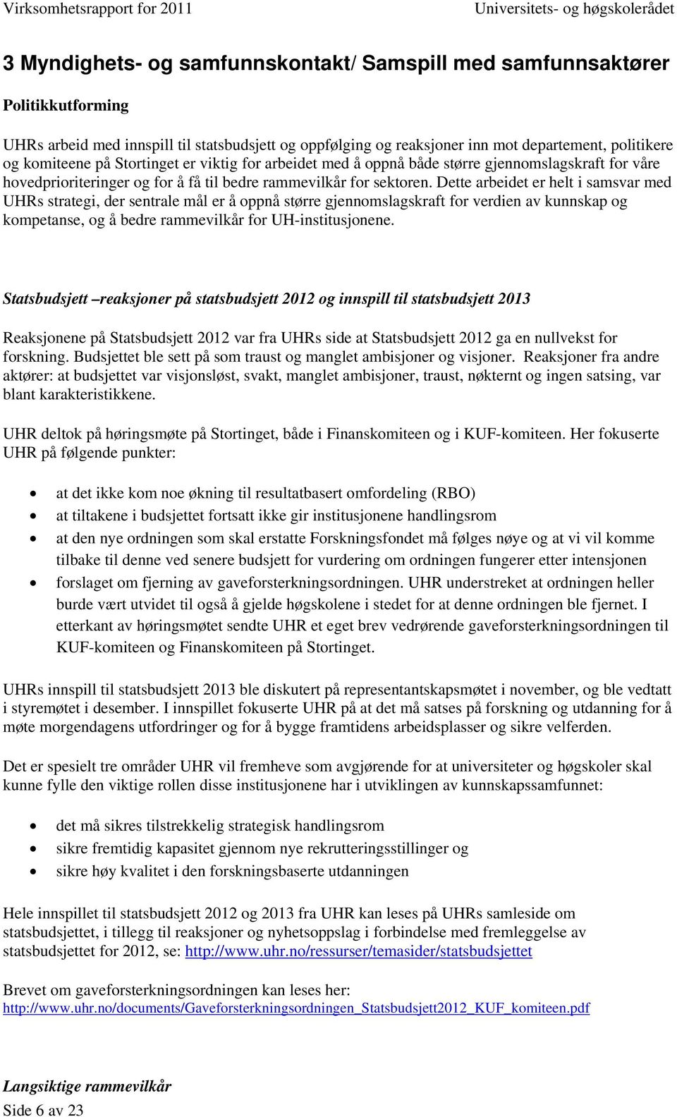 Dette arbeidet er helt i samsvar med UHRs strategi, der sentrale mål er å oppnå større gjennomslagskraft for verdien av kunnskap og kompetanse, og å bedre rammevilkår for UH-institusjonene.