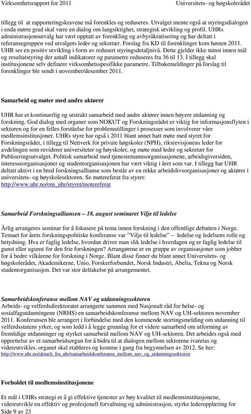 UHR ser en positiv utvikling i form av redusert styringsdetaljnivå. Dette gjelder ikke minst innen mål og resultatstyring der antall indikatorer og parametre reduseres fra 36 til 13.