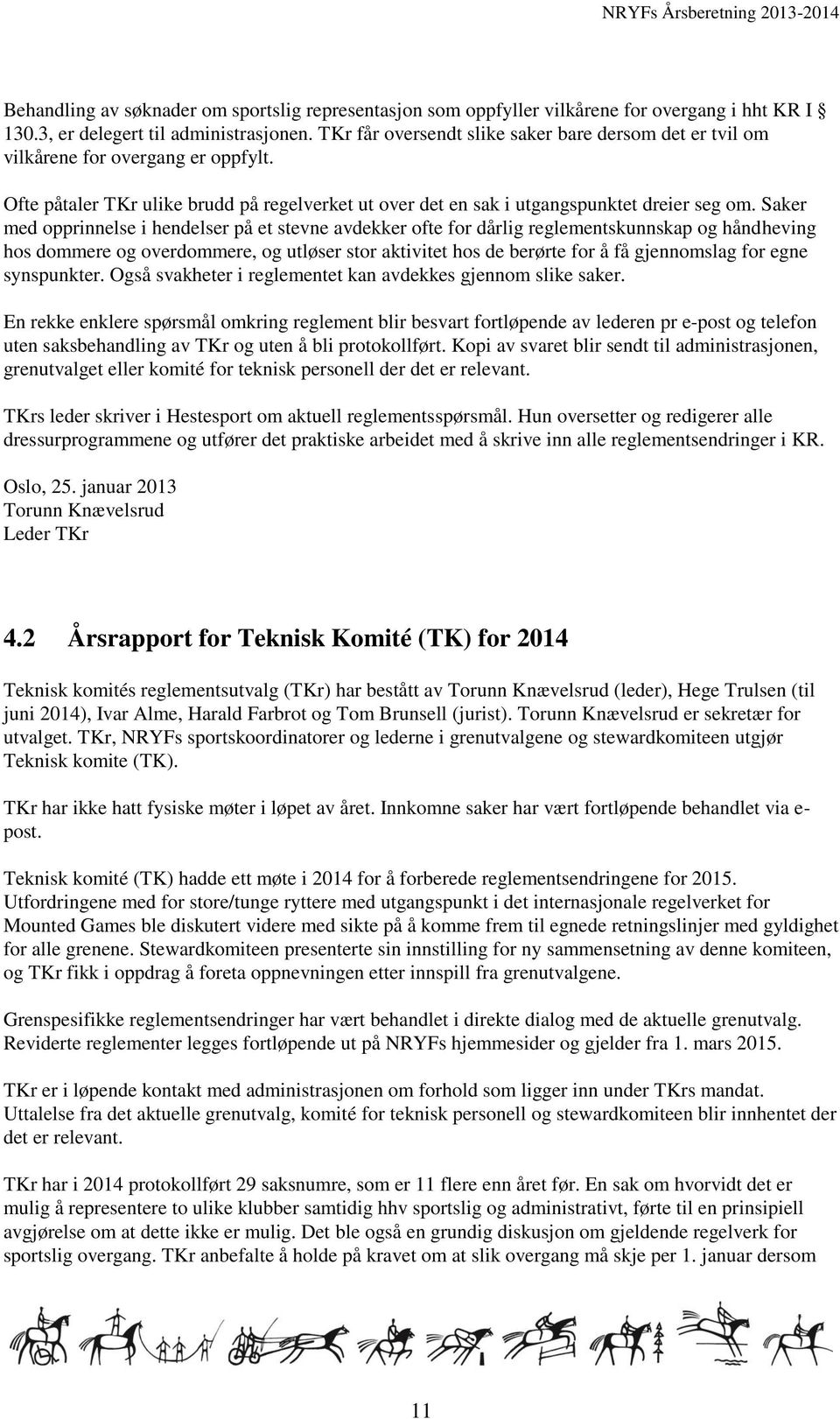 Saker med opprinnelse i hendelser på et stevne avdekker ofte for dårlig reglementskunnskap og håndheving hos dommere og overdommere, og utløser stor aktivitet hos de berørte for å få gjennomslag for