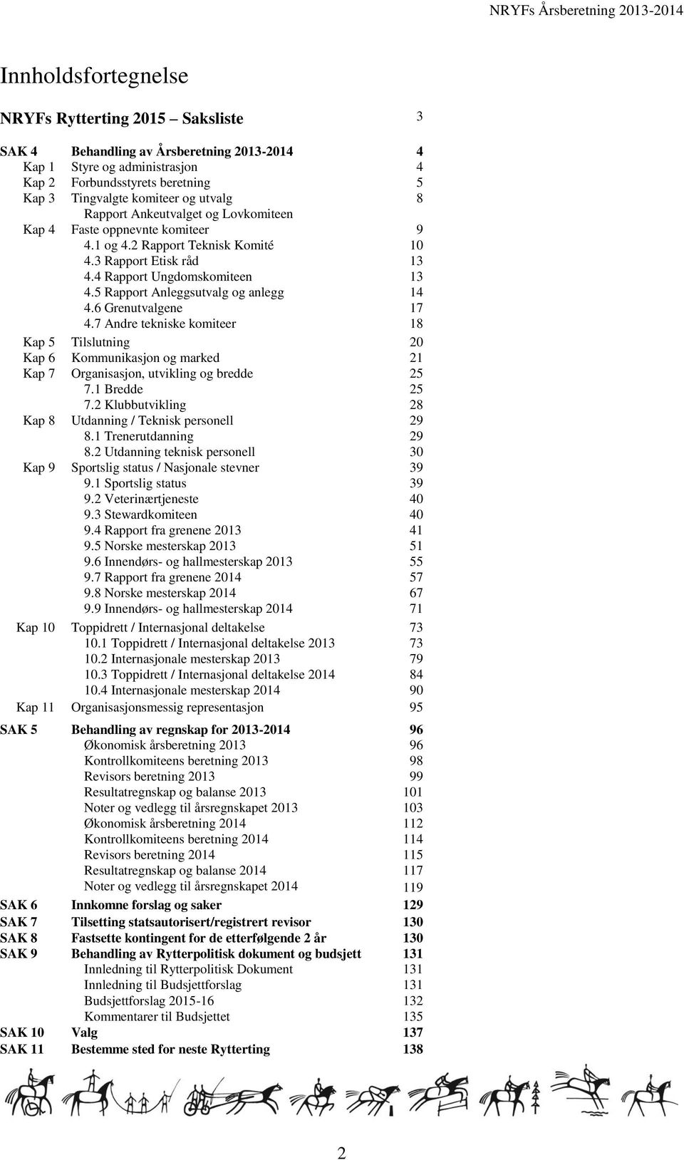 6 Grenutvalgene 4.7 Andre tekniske komiteer Kap 5 Tilslutning 20 Kap 6 Kommunikasjon og marked 21 Kap 7 Organisasjon, utvikling og bredde 7.1 Bredde 7.