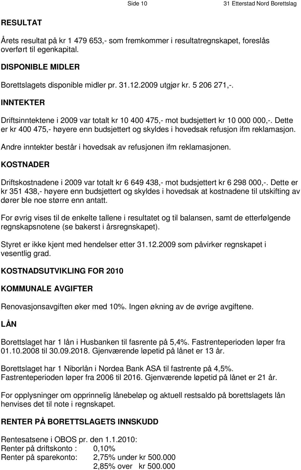 I N N T E K T E R Driftsinntektene i 2009 var totalt 1 0 kr 4 0 0 4 7 5, - m ot b u d s j e t t e r t k r 1 0 0 0 0 0 0 0,-.