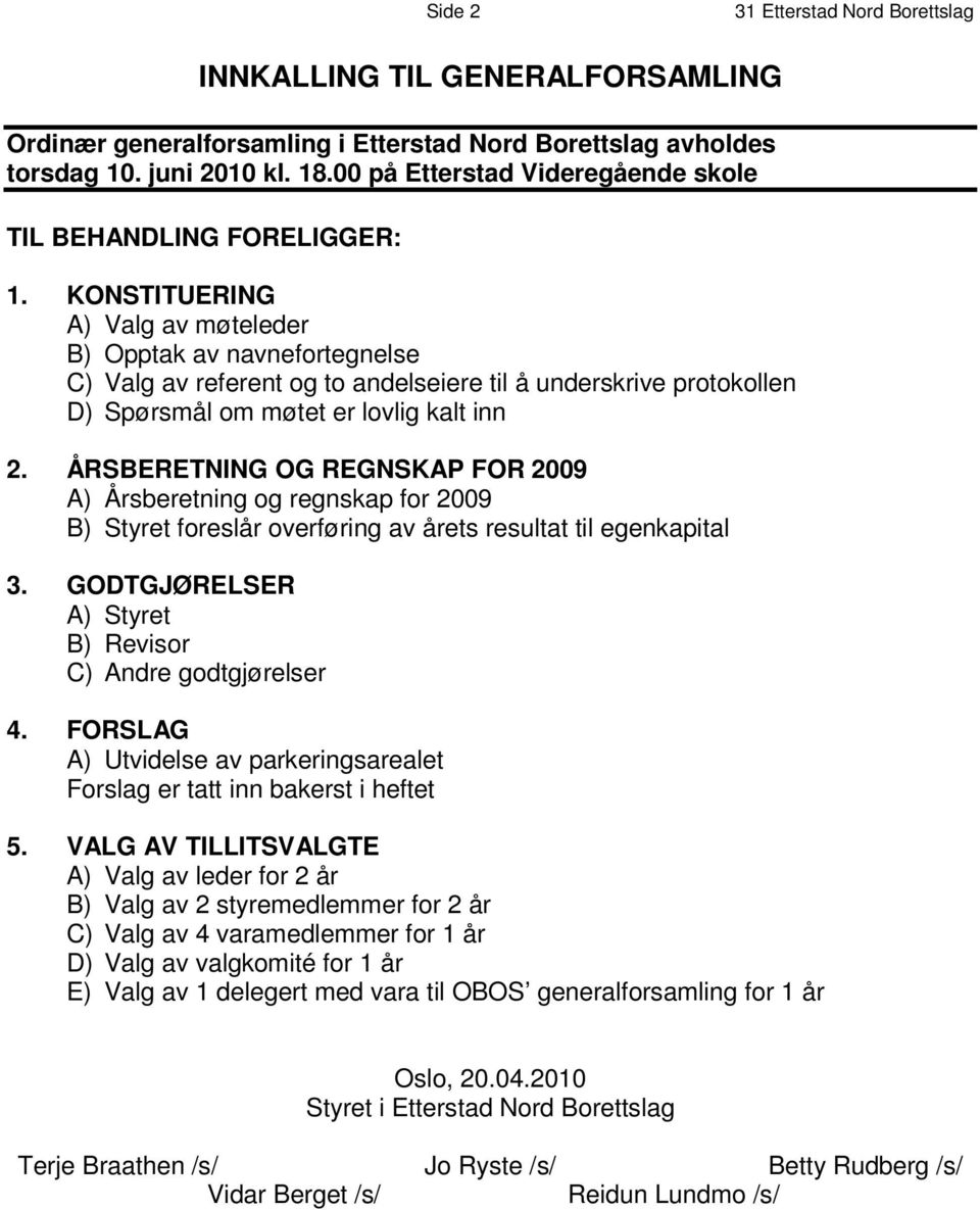 K O N S T I T U E R I N G A ) Valg av møteleder B ) O p p t a k a v n a v n e f o r t e g n e l s e C ) V a l g a v r e f e r e n t o g t o a n d e l s e i e r e t i l å u n d e r s k r i v e p r o t