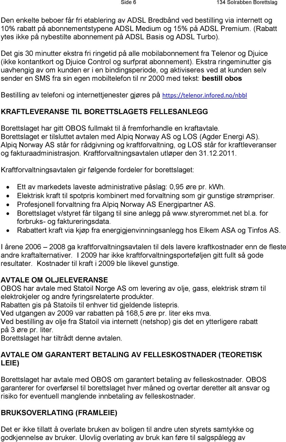 Det gis 30 minutter ekstra fri ringetid på alle mobilabonnement fra Telenor og Djuice (ikke kontantkort og Djuice Control og surfprat abonnement).