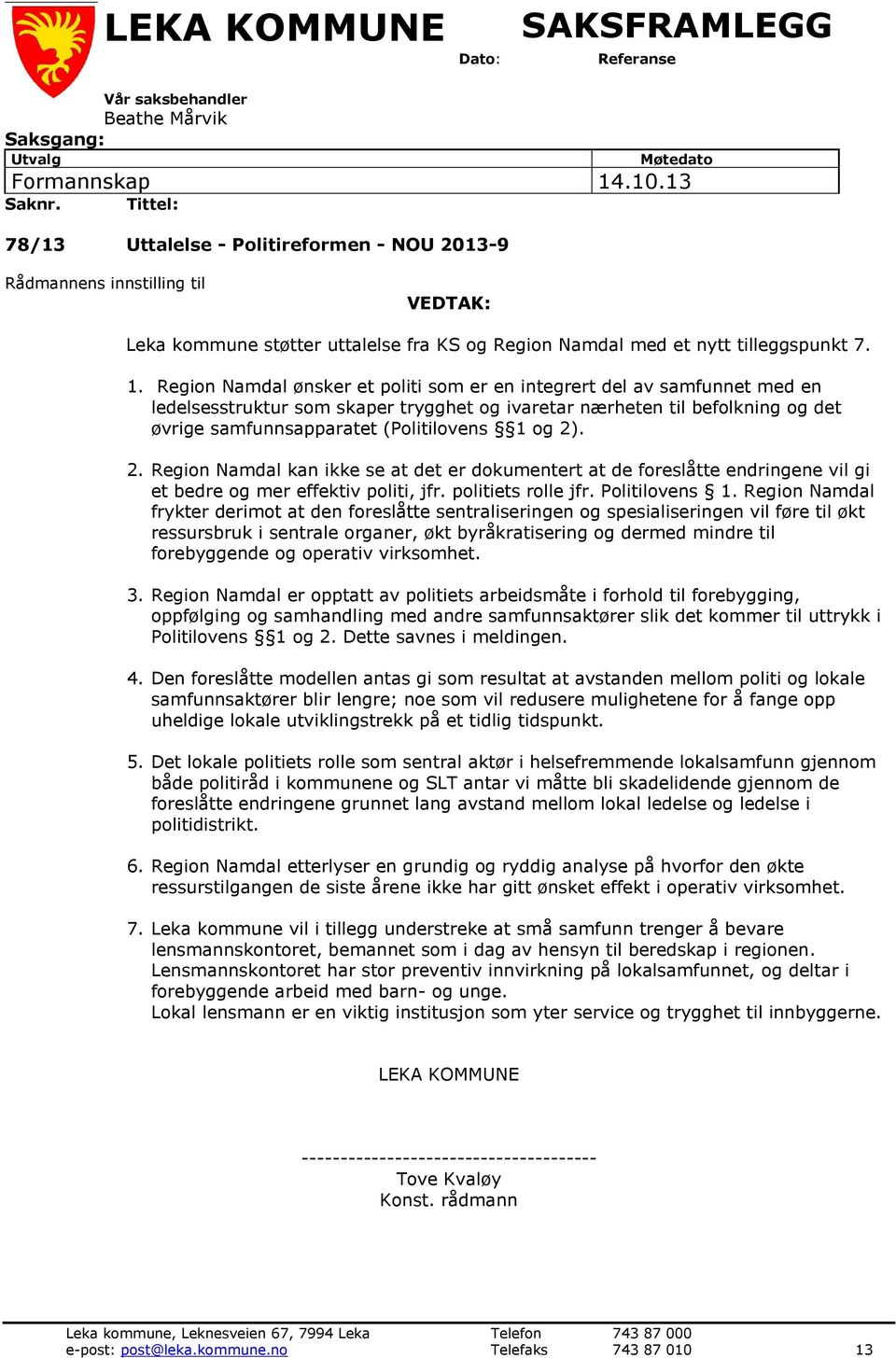 Region Namdal ønsker et politi som er en integrert del av samfunnet med en ledelsesstruktur som skaper trygghet og ivaretar nærheten til befolkning og det øvrige samfunnsapparatet (Politilovens 1 og