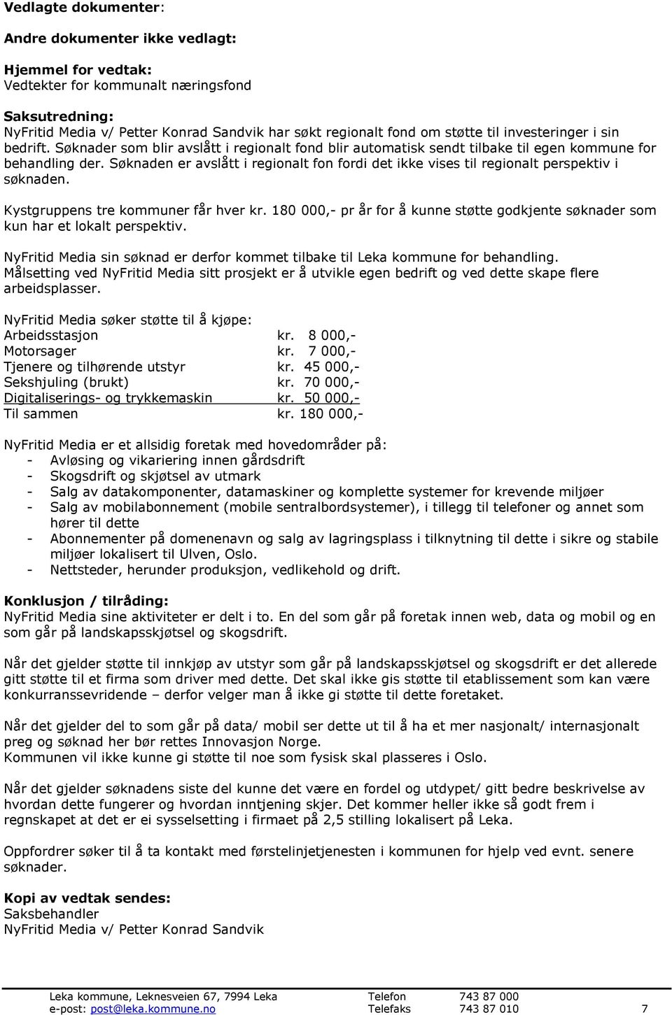 Søknaden er avslått i regionalt fon fordi det ikke vises til regionalt perspektiv i søknaden. Kystgruppens tre kommuner får hver kr.