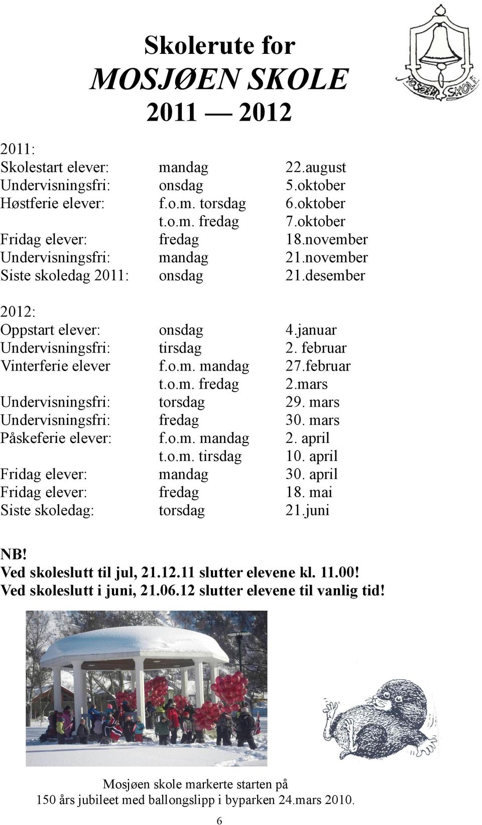 februar Vinterferie elever f.o.m. mandag 27.februar t.o.m. fredag 2.mars Undervisningsfri: torsdag 29. mars Undervisningsfri: fredag 30. mars Påskeferie elever: f.o.m. mandag 2. april t.o.m. tirsdag 10.