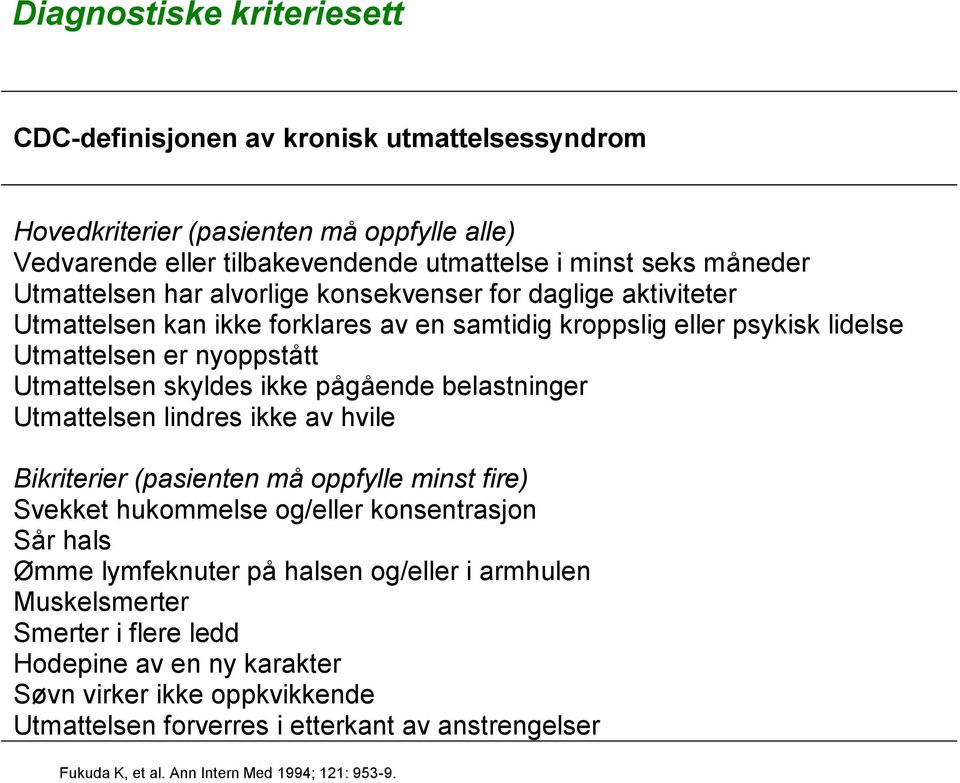 pågående belastninger Utmattelsen lindres ikke av hvile Bikriterier (pasienten må oppfylle minst fire) Svekket hukommelse og/eller konsentrasjon Sår hals Ømme lymfeknuter på halsen og/eller i