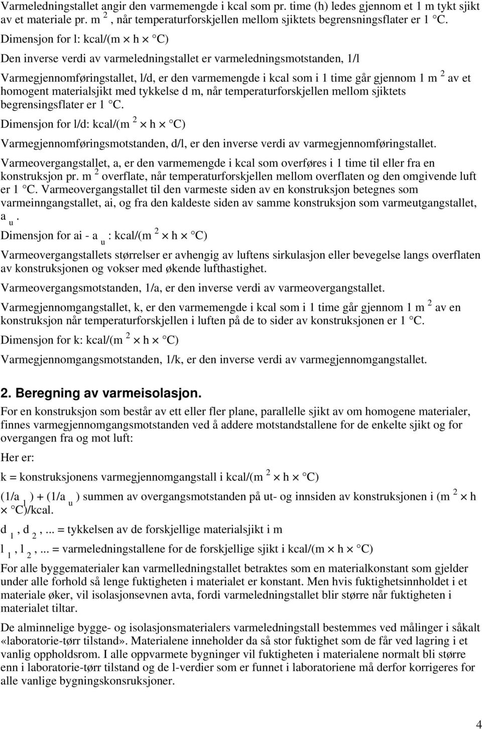 homogent materialsjikt med tykkelse d m, når temperaturforskjellen mellom sjiktets begrensingsflater er 1 C.