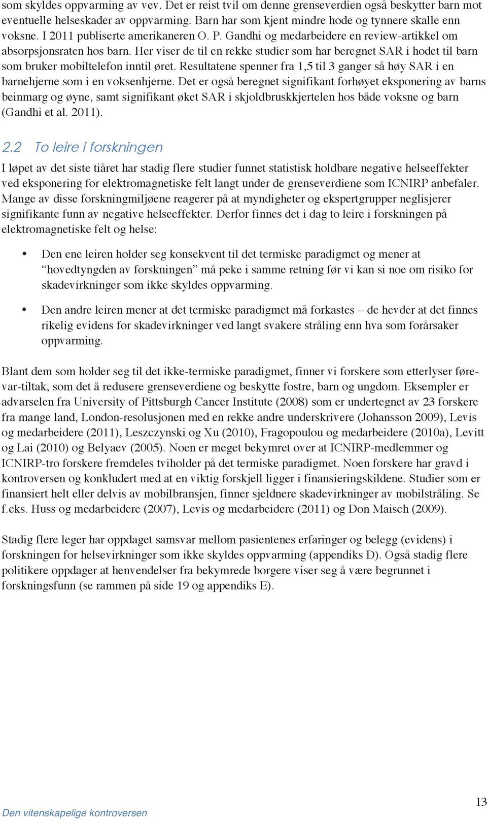 Her viser de til en rekke studier som har beregnet SAR i hodet til barn som bruker mobiltelefon inntil øret. Resultatene spenner fra 1,5 til 3 ganger så høy SAR i en barnehjerne som i en voksenhjerne.