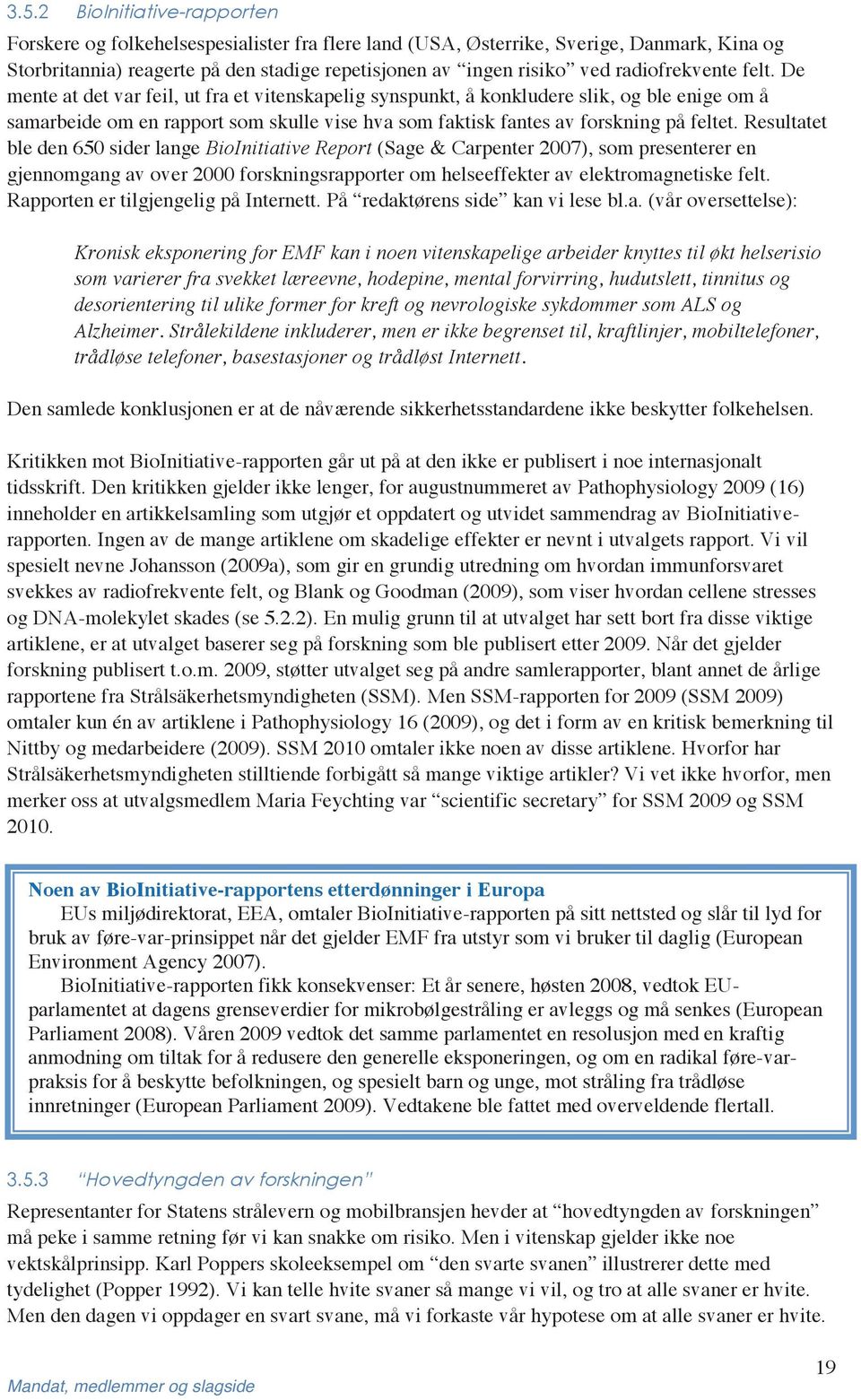 De mente at det var feil, ut fra et vitenskapelig synspunkt, å konkludere slik, og ble enige om å samarbeide om en rapport som skulle vise hva som faktisk fantes av forskning på feltet.