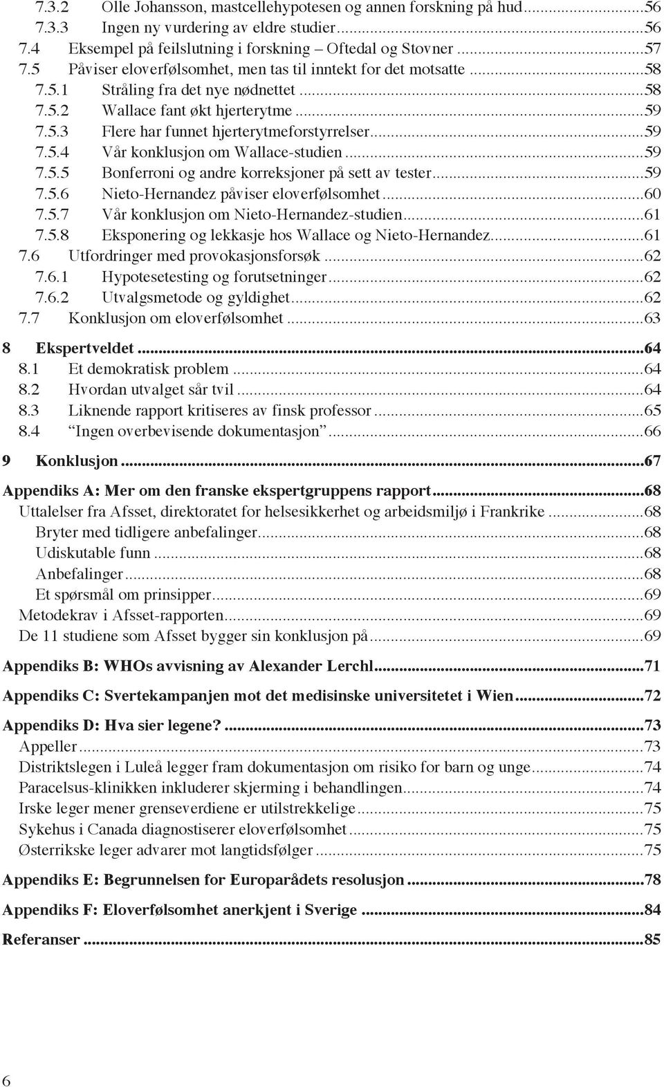 .. 59 7.5.4 Vår konklusjon om Wallace-studien... 59 7.5.5 Bonferroni og andre korreksjoner på sett av tester... 59 7.5.6 Nieto-Hernandez påviser eloverfølsomhet... 60 7.5.7 Vår konklusjon om Nieto-Hernandez-studien.