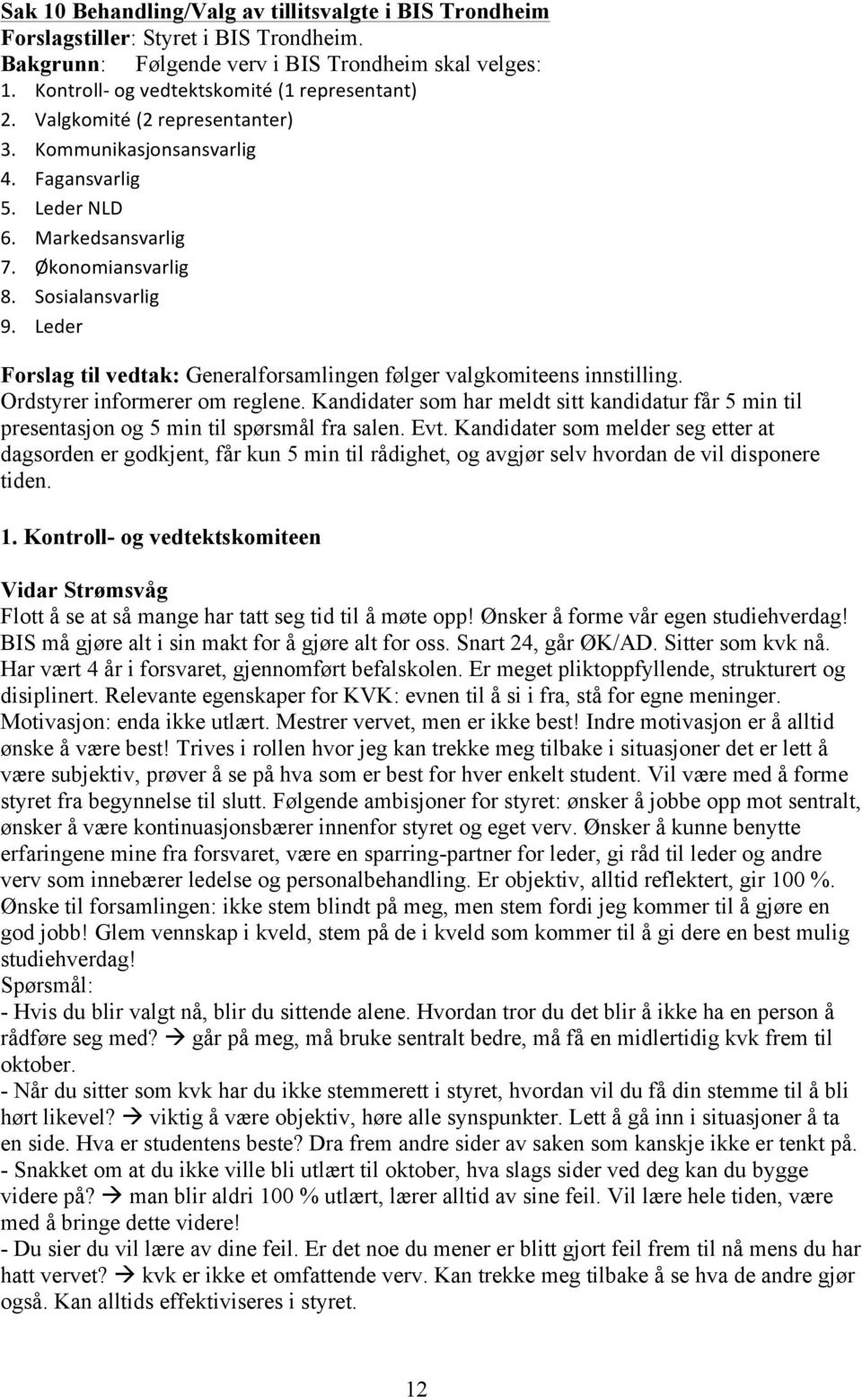 Leder Forslag til vedtak: Generalforsamlingen følger valgkomiteens innstilling. Ordstyrer informerer om reglene.