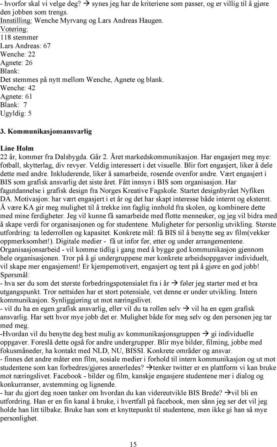 Kommunikasjonsansvarlig Line Holm 22 år, kommer fra Dalsbygda. Går 2. Året markedskommunikasjon. Har engasjert meg mye: fotball, skytterlag, div revyer. Veldig interessert i det visuelle.