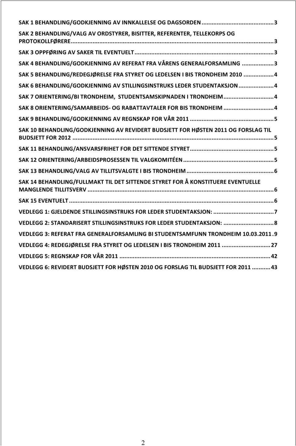 .. 4 SAK 6 BEHANDLING/GODKJENNING AV STILLINGSINSTRUKS LEDER STUDENTAKSJON... 4 SAK 7 ORIENTERING/BI TRONDHEIM, STUDENTSAMSKIPNADEN I TRONDHEIM.