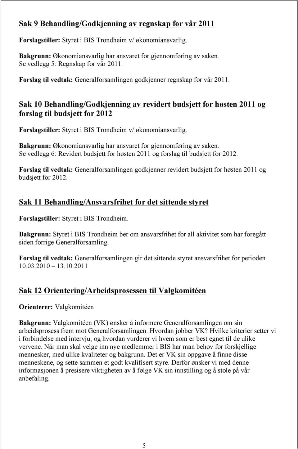 Sak 10 Behandling/Godkjenning av revidert budsjett for høsten 2011 og forslag til budsjett for 2012 Forslagstiller: Styret i BIS Trondheim v/ økonomiansvarlig.