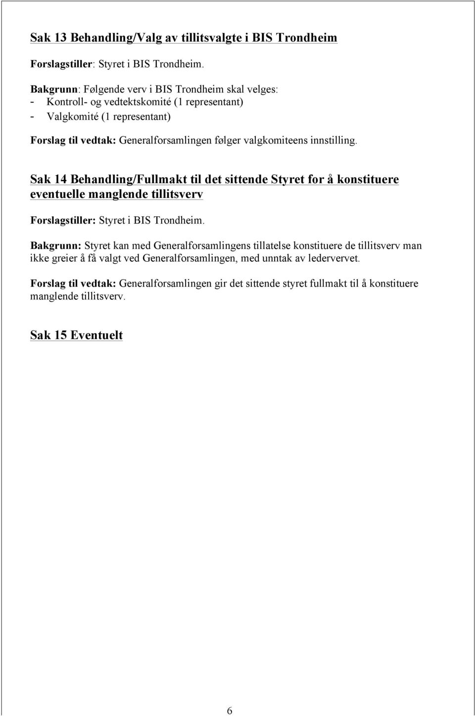 valgkomiteens innstilling. Sak 14 Behandling/Fullmakt til det sittende Styret for å konstituere eventuelle manglende tillitsverv Forslagstiller: Styret i BIS Trondheim.