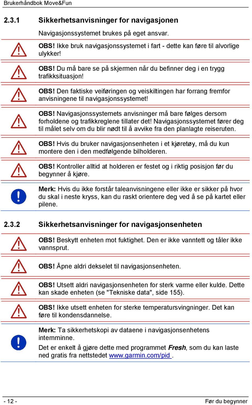 Navigasjonssystemets anvisninger må bare følges dersom forholdene og trafikkreglene tillater det!