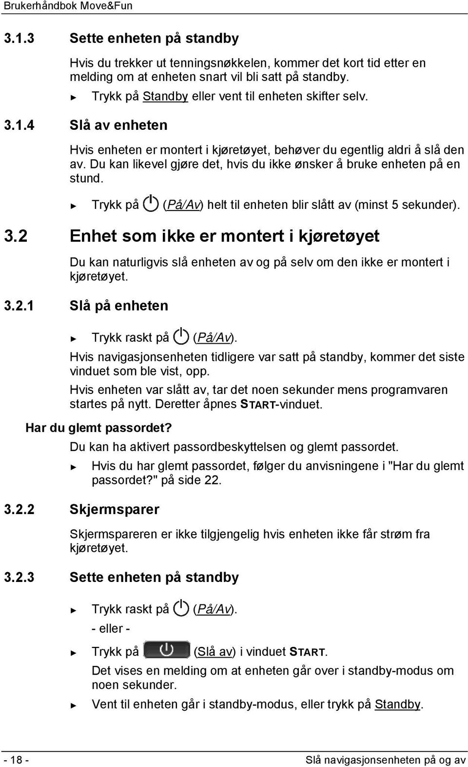 Du kan likevel gjøre det, hvis du ikke ønsker å bruke enheten på en stund. Trykk på (På/Av) helt til enheten blir slått av (minst 5 sekunder). 3.