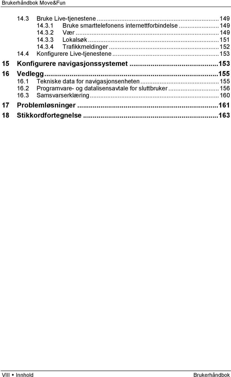 .. 153 16 Vedlegg... 155 16.1 Tekniske data for navigasjonsenheten... 155 16.2 Programvare- og datalisensavtale for sluttbruker.