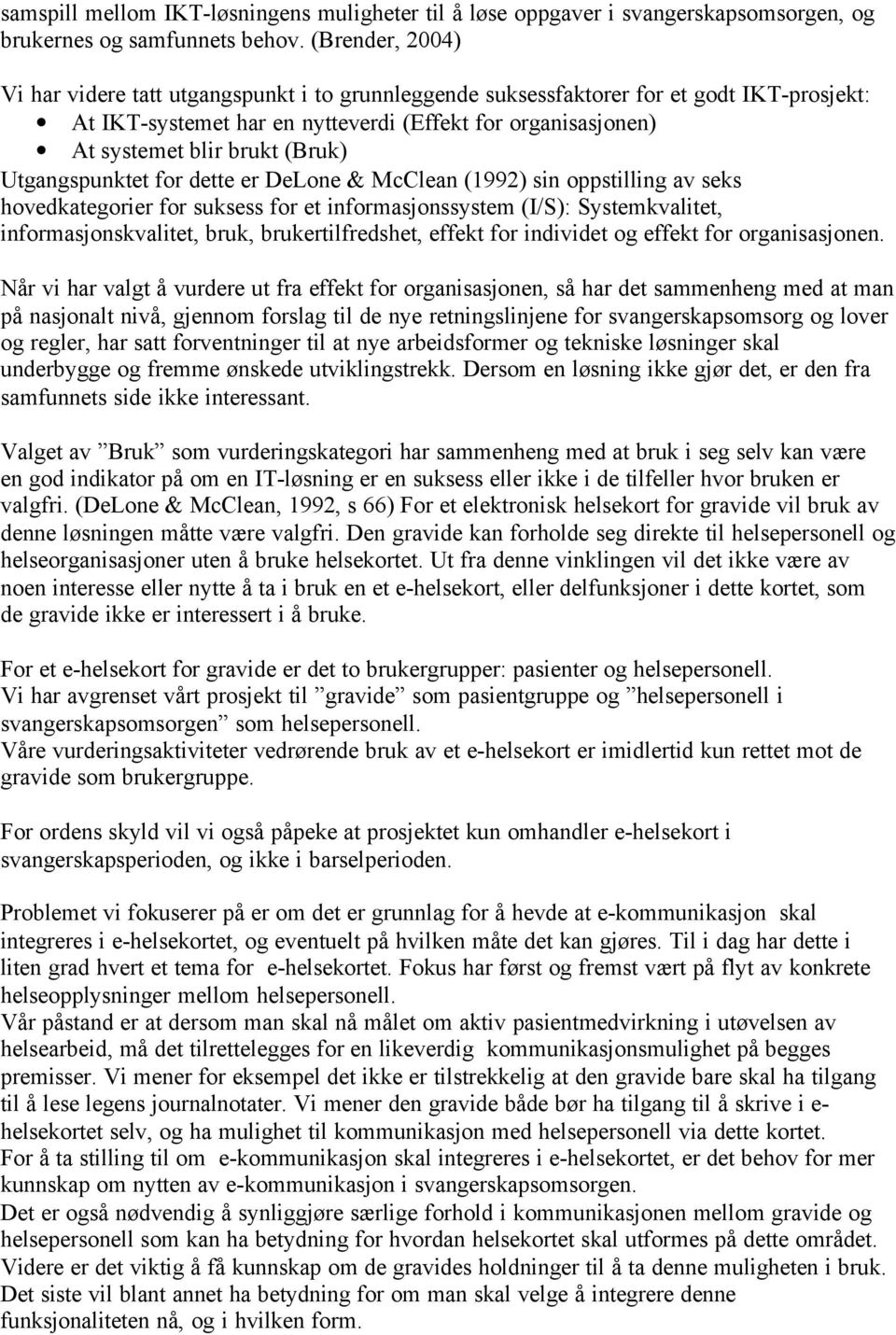 (Bruk) Utgangspunktet for dette er DeLone & McClean (1992) sin oppstilling av seks hovedkategorier for suksess for et informasjonssystem (I/S): Systemkvalitet, informasjonskvalitet, bruk,