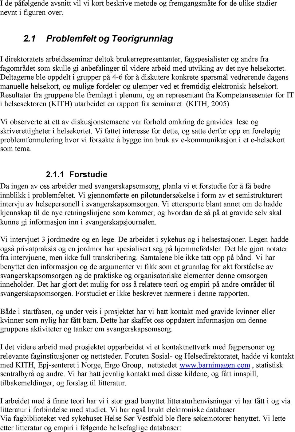 helsekortet. Deltagerne ble oppdelt i grupper på 4-6 for å diskutere konkrete spørsmål vedrørende dagens manuelle helsekort, og mulige fordeler og ulemper ved et fremtidig elektronisk helsekort.