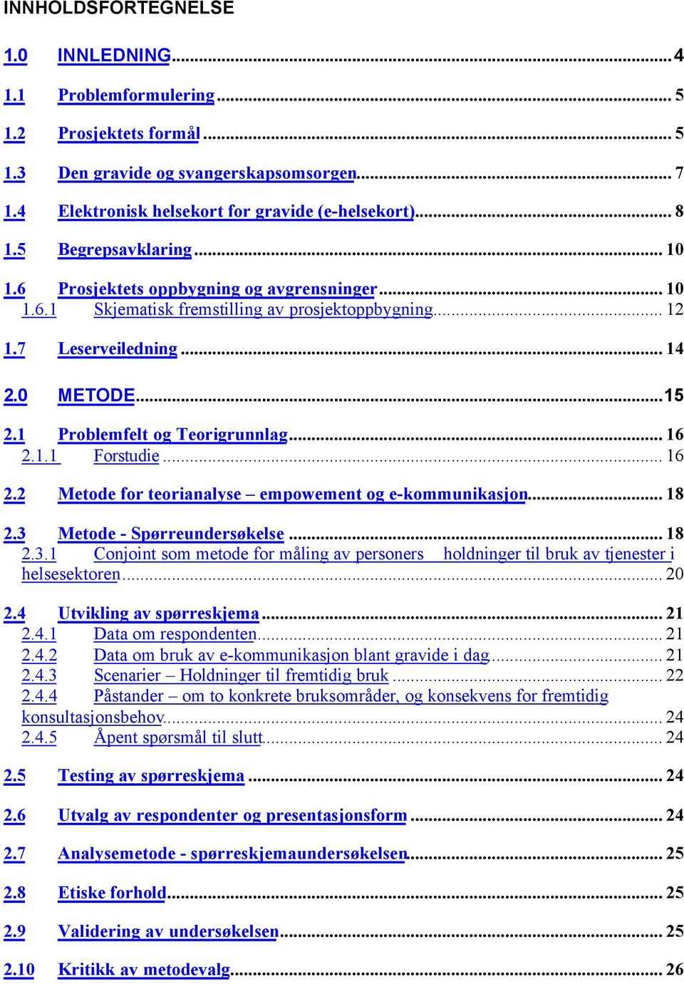 1 Problemfelt og Teorigrunnlag... 16 2.1.1 Forstudie... 16 2.2 Metode for teorianalyse empowement og e-kommunikasjon... 18 2.3 