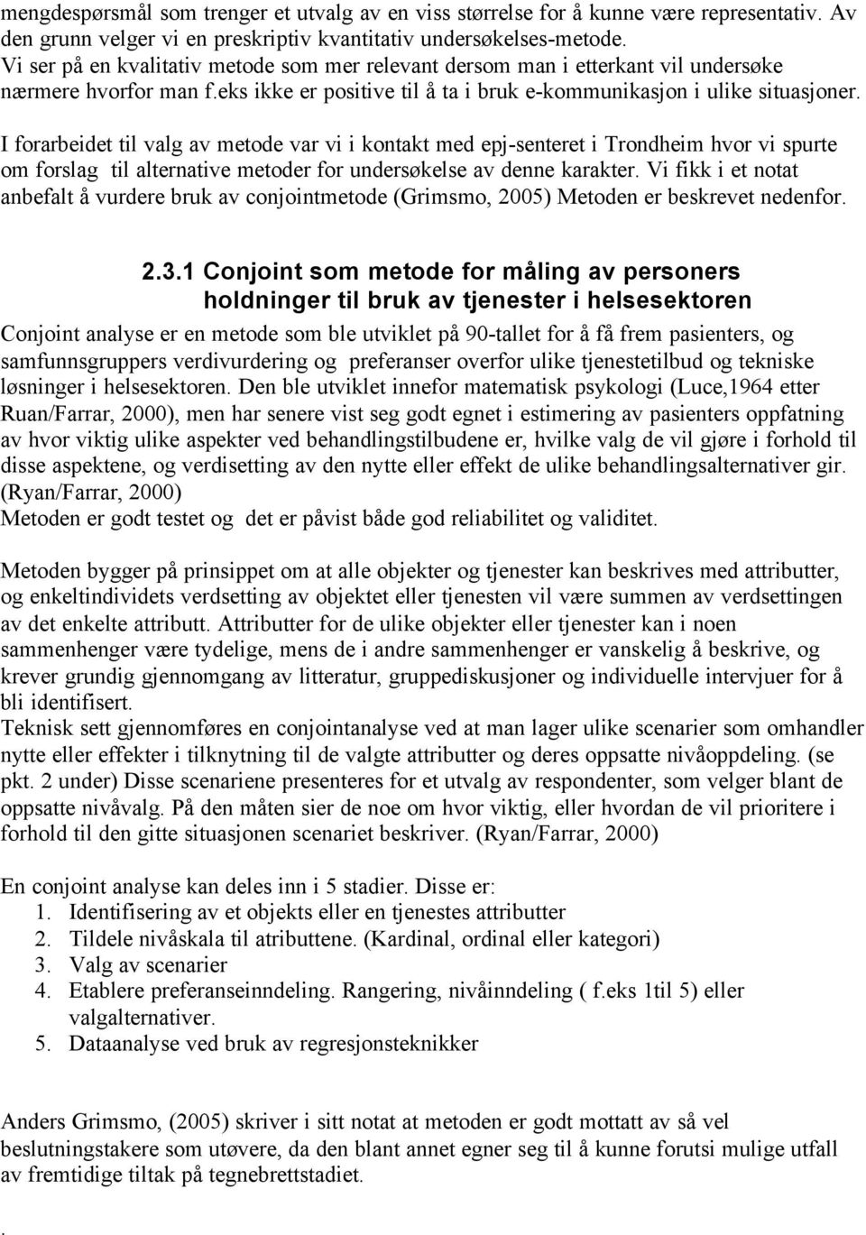 I forarbeidet til valg av metode var vi i kontakt med epj-senteret i Trondheim hvor vi spurte om forslag til alternative metoder for undersøkelse av denne karakter.