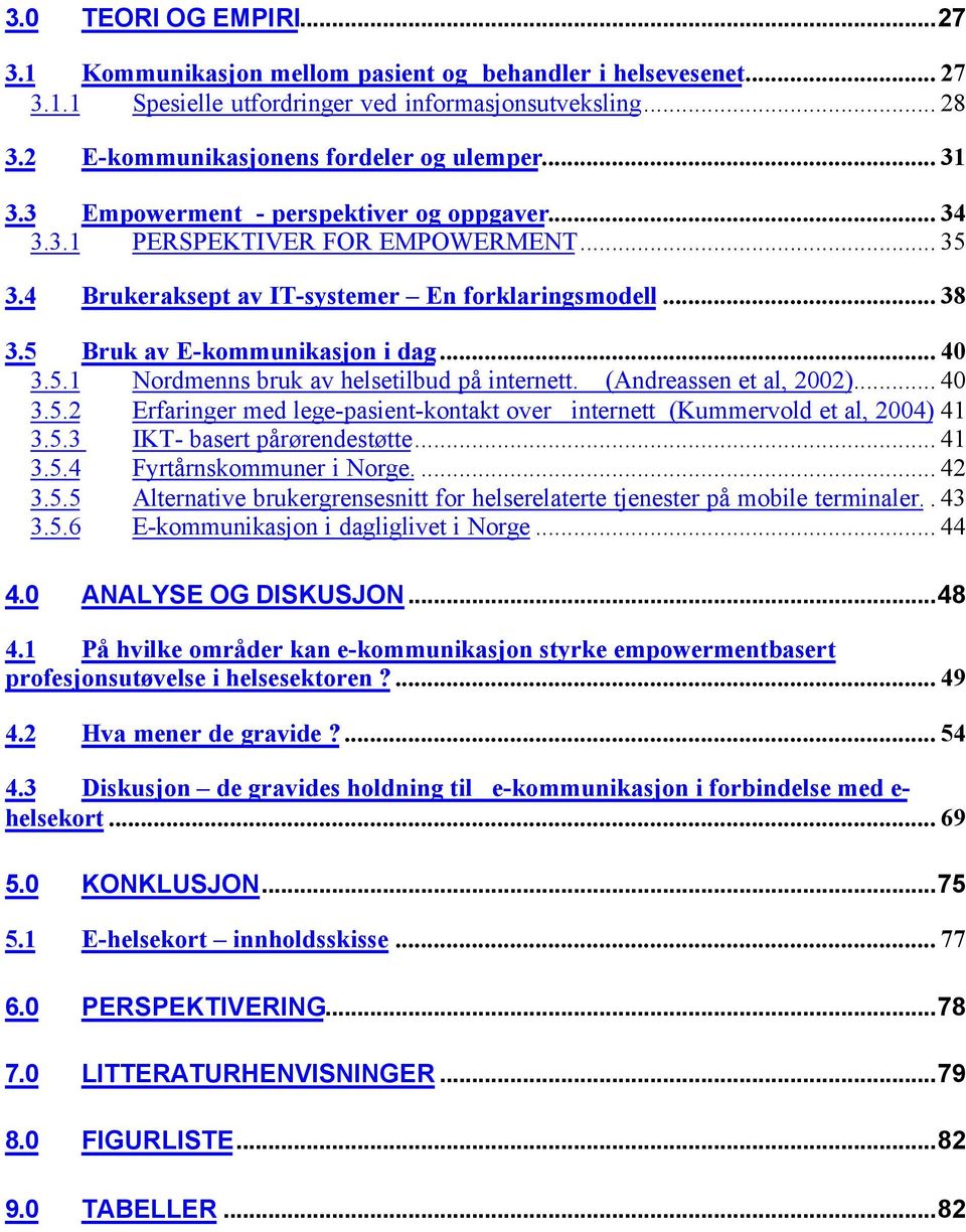 (Andreassen et al, 2002)... 40 3.5.2 Erfaringer med lege-pasient-kontakt over internett (Kummervold et al, 2004) 41 3.5.3 IKT- basert pårørendestøtte... 41 3.5.4 Fyrtårnskommuner i Norge.... 42 3.5.5 Alternative brukergrensesnitt for helserelaterte tjenester på mobile terminaler.