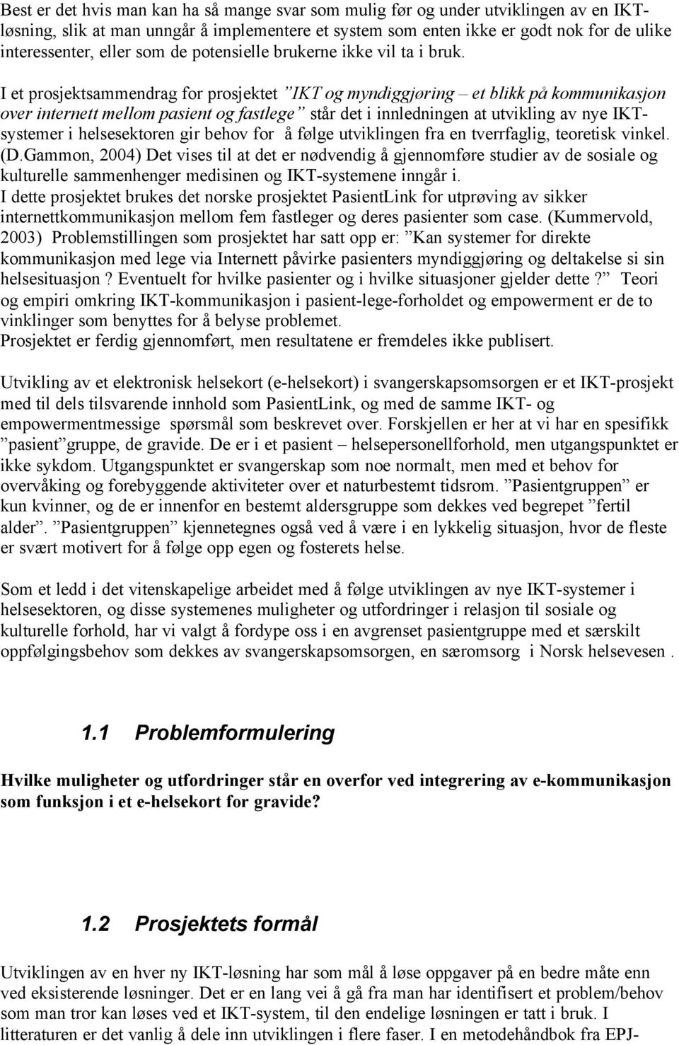 I et prosjektsammendrag for prosjektet IKT og myndiggjøring et blikk på kommunikasjon over internett mellom pasient og fastlege står det i innledningen at utvikling av nye IKTsystemer i helsesektoren