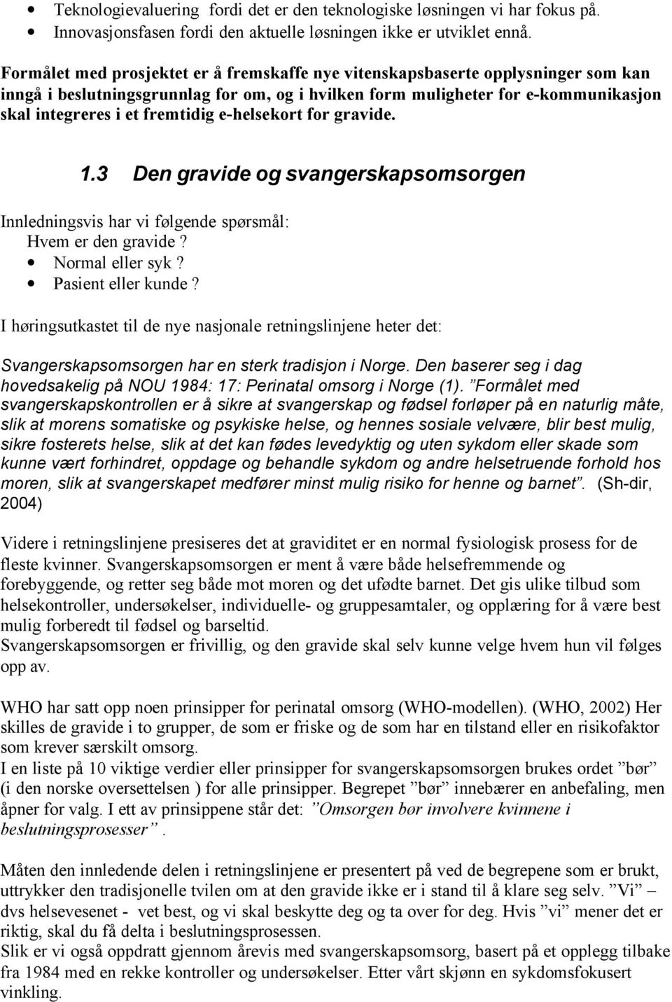 e-helsekort for gravide. 1.3 Den gravide og svangerskapsomsorgen Innledningsvis har vi følgende spørsmål: Hvem er den gravide? Normal eller syk? Pasient eller kunde?