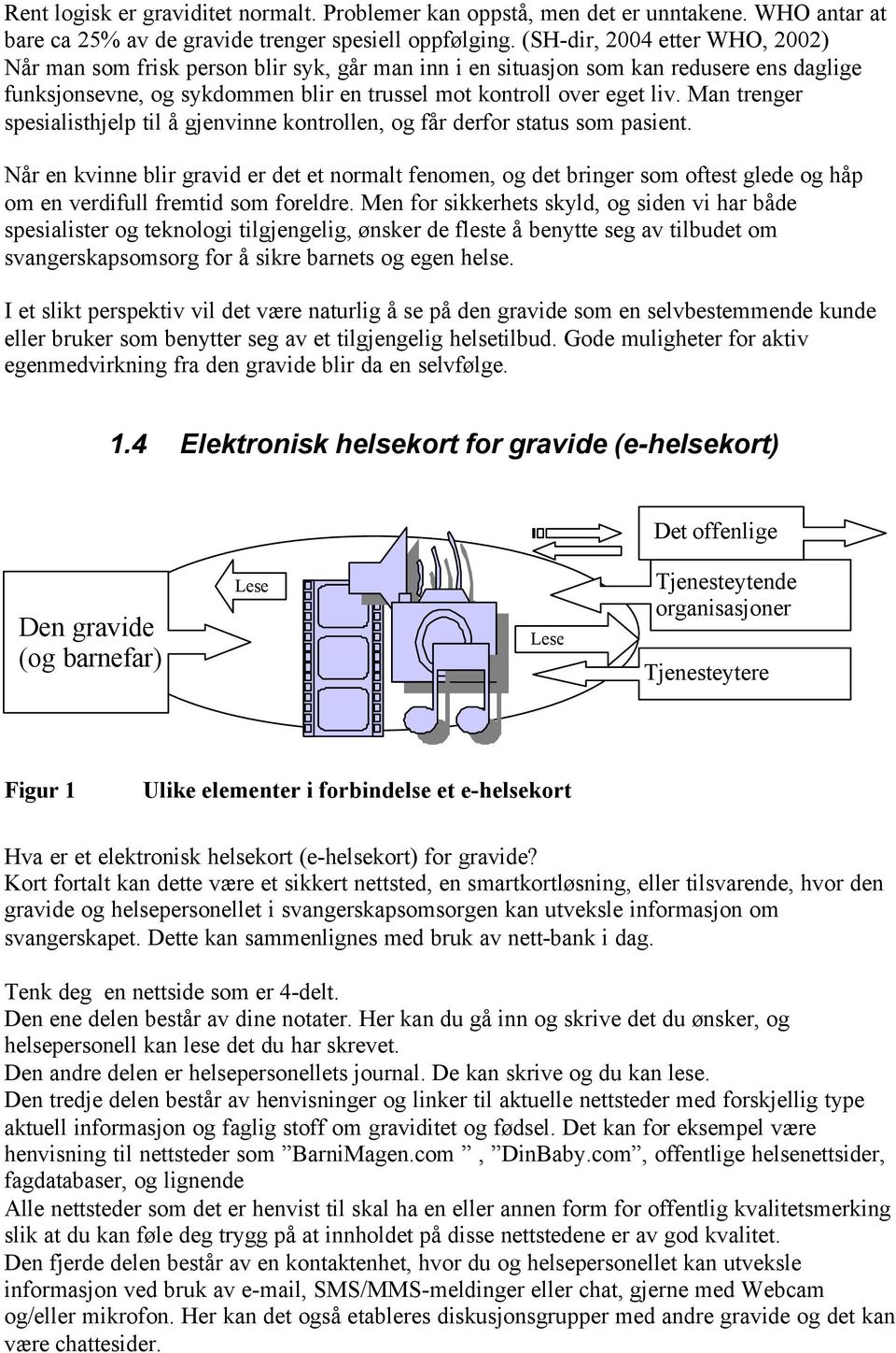 Man trenger spesialisthjelp til å gjenvinne kontrollen, og får derfor status som pasient.